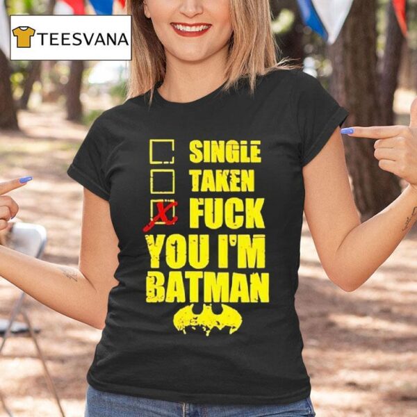 Single Taken Fuck You I M Batman T Shirt