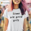 Some Are Good Girls T Shirt