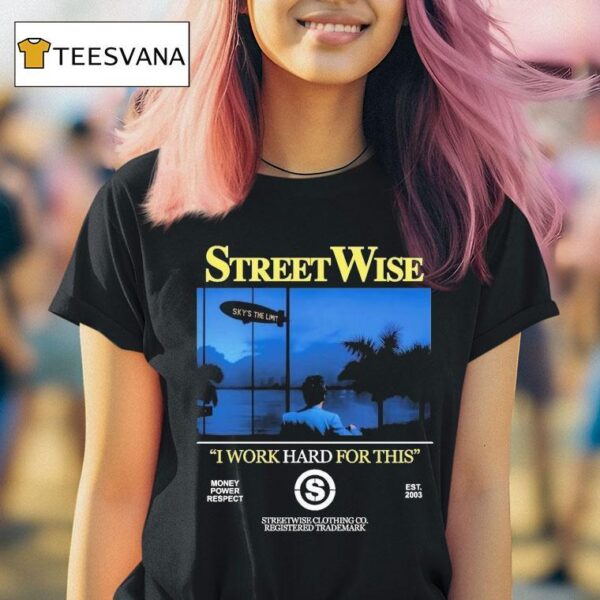 Streetwise I Work Hard Work For This Money Power Respect Est T Shirt