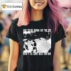 Swear To God And You Re Gonna See The Day When It All Comes Back Your Way T Shirt