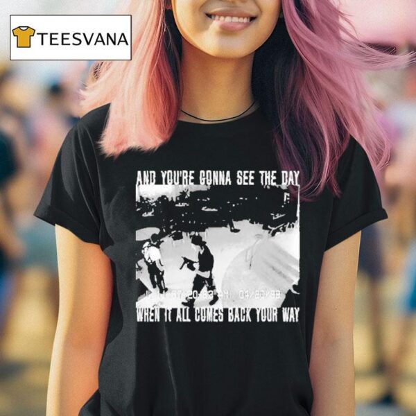 Swear To God And You Re Gonna See The Day When It All Comes Back Your Way T Shirt