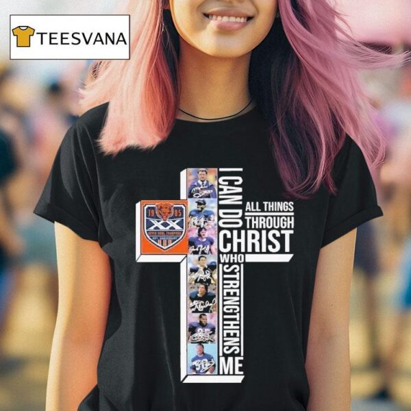 The Chicago Bears Th Super Bowl Xx I Can Do Through All Things Through Who Strengthens Me Signatures T Shirt