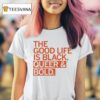 The Good Life Is Black Queer And Bold T Shirt