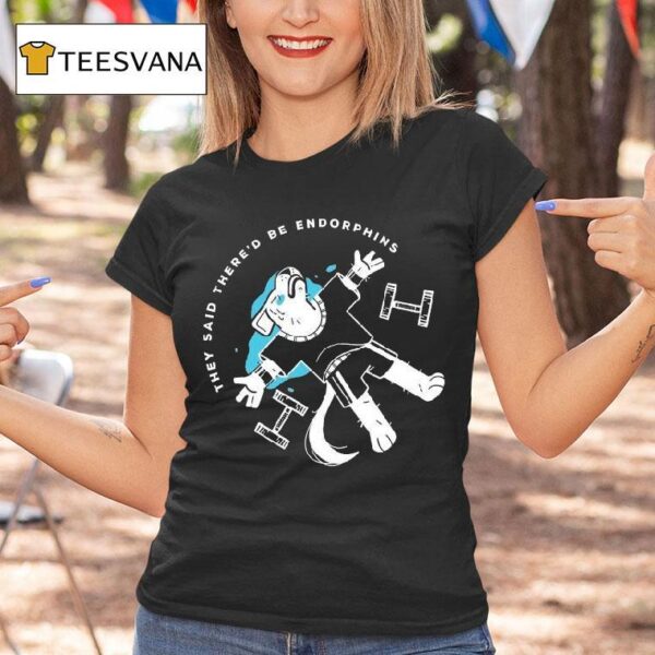 They Said There D Be Endorphins Lucia Sancho T Shirt