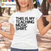 This Is My Teaching Music Shir T Shirt