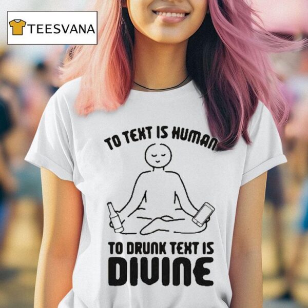 To Text Is Human To Drunk Text Is Divine T Shirt