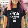 Today Is Give Me Candy Day Halloween T Shirt