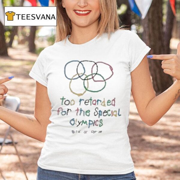 Too Retarded For The Special Olympics T Shirt