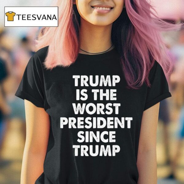 Trump Is The Worst President Since Trump T Shirt