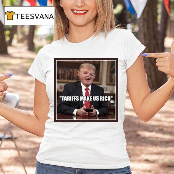 Trump Tariffs Make Us Rich T Shirt