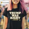 Trump Was Right Again T Shirt