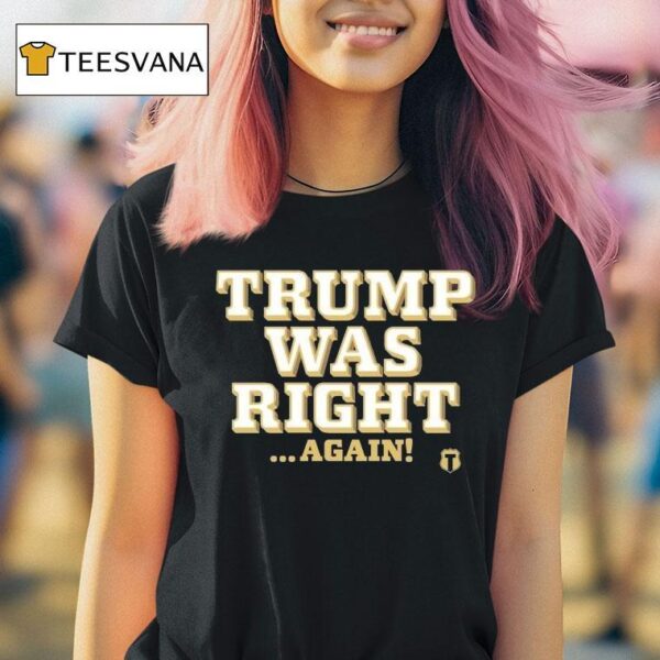 Trump Was Right Again T Shirt