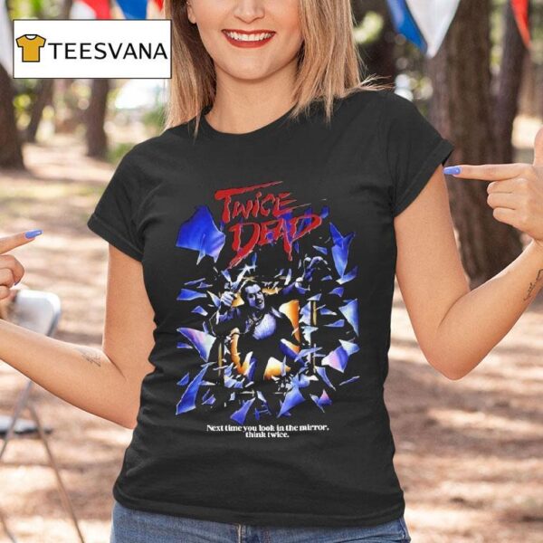 Twice Dead Next Time You Look In The Mirror Think Twice T Shirt