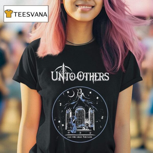Unto Others Can You Hear The Rain T Shirt
