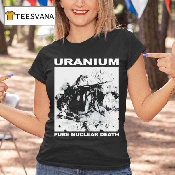 Uranium Pure Nuclear Death T Shirt