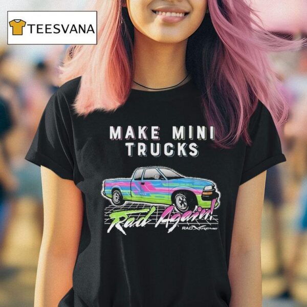Watchjrgo Make Mini Trucks Rad Again Rad Xtreme T Shirt