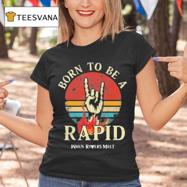 When Rivers Meet Dudes Born To Be A Rapid T Shirt