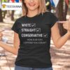 White Straight Conservative How Else Can I Offend You Today T Shirt