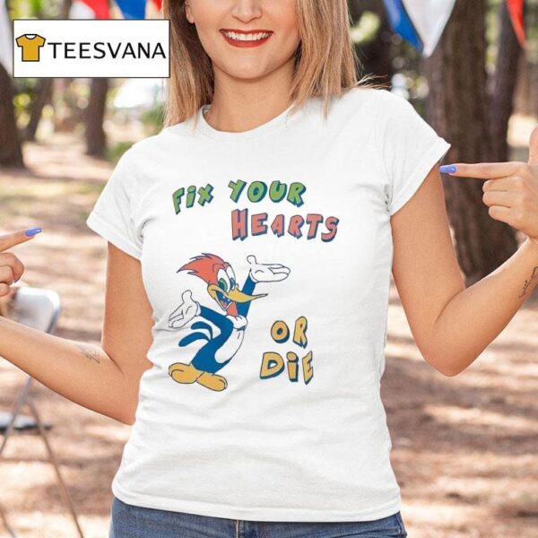 Woody Fix Your Hearts Or Die T Shirt