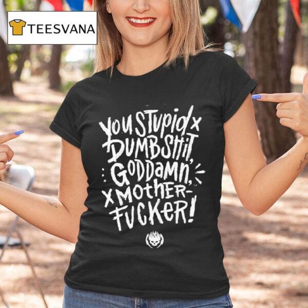 You Stupid Dumbshit Goddamn Motherfucker T Shirt