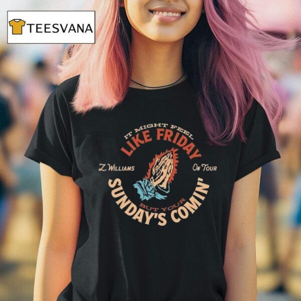 Zach Williams On Tour It Might Feel Like Friday But Your Sunday S Comin Praying Hands T Shirt