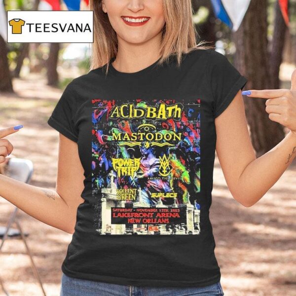 Acid Bath New Orleans With Mastodon Power Trip And More At Lakefront Arena On November T Shirt