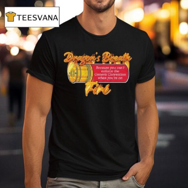 Ak Guy Because You Can T Enforce The Geneva Convention When You Re On Dragons Breath Fire T Shirt