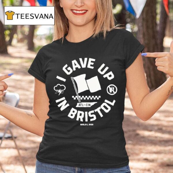 Atl Vs Cin I Gave Up In Bristol T Shirt
