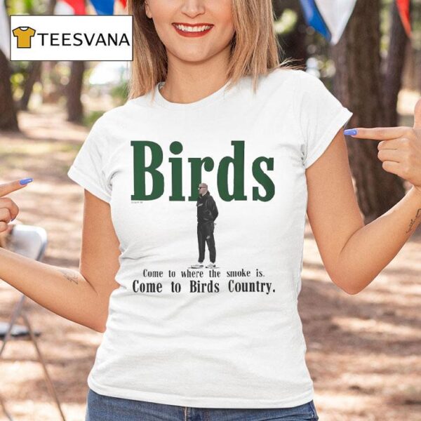 Birds Come To Where The Smoke Is Come To Birds Country Philadelphia Eagles Coach T Shirt