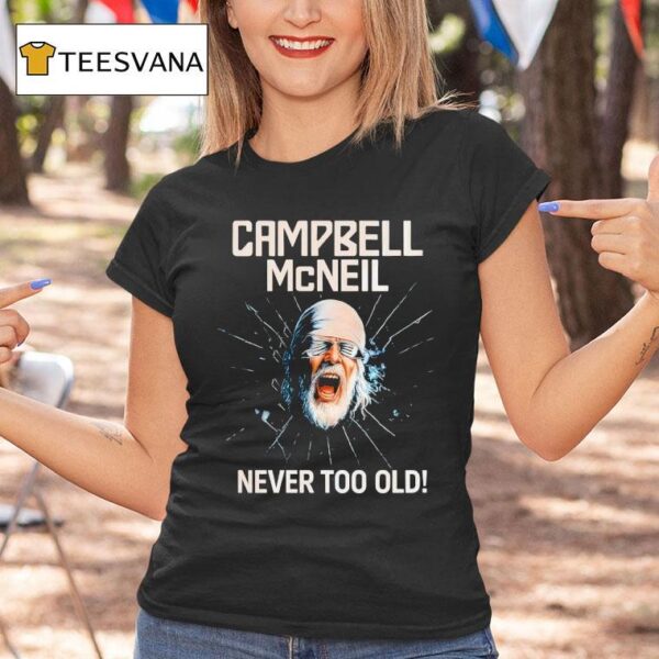 Campbell Mcneil Never Too Old T Shirt