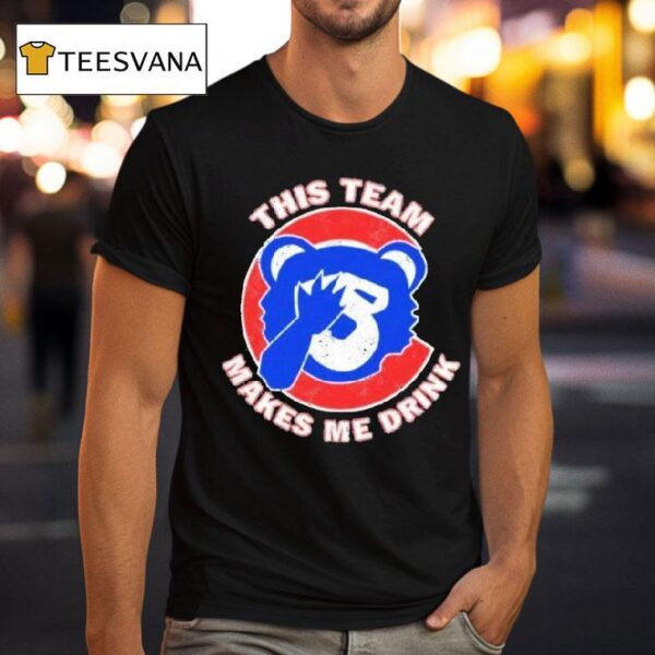 Chicago Cubs This Team Makes Me Drink T Shirt