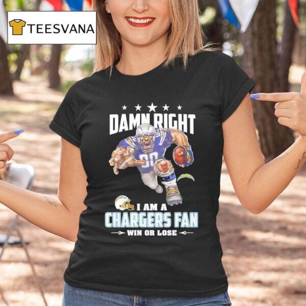 Damn Right I Am A Los Angeles Chargers Fan Win Or Lose T Shirt