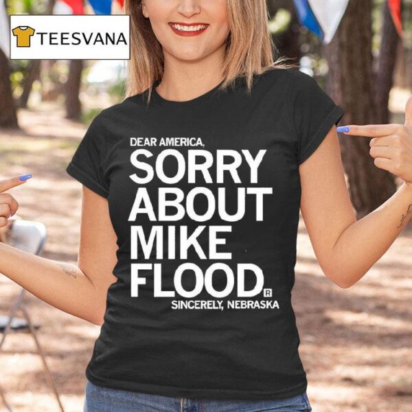 Dear America Sorry About Mike Flood Sincerely Nebraska T Shirt