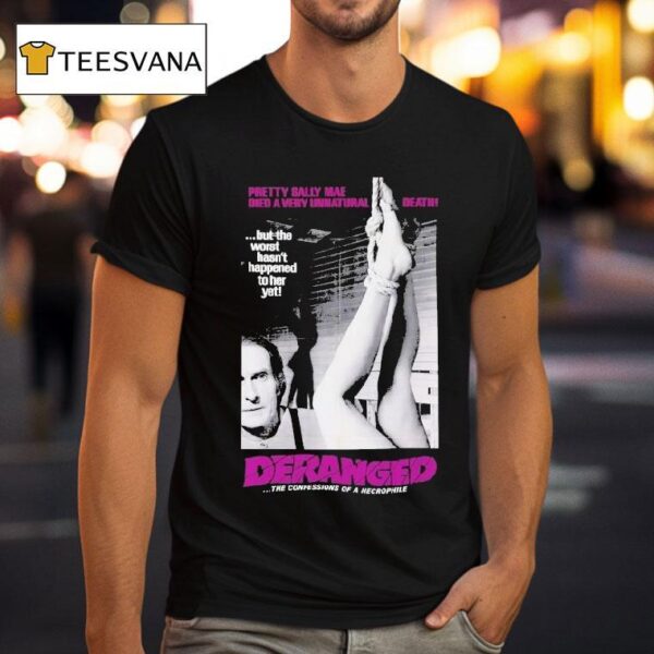 Deranged Pretty Sally Mae Died A Very Unnatural Death But The Worst Hasn T Happened To Her Yet The Confessions Of Necrophile T Shirt