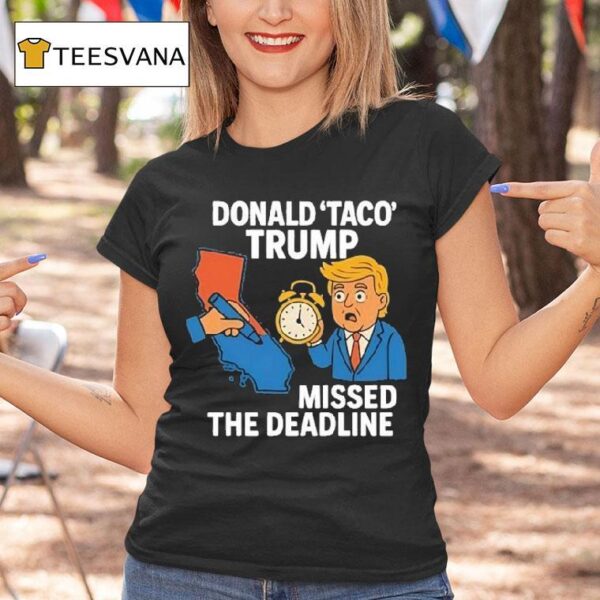 Donald Taco Trump Missed The Deadline T Shirt