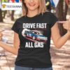 Drive Fast All Gas Texas Buil T Shirt