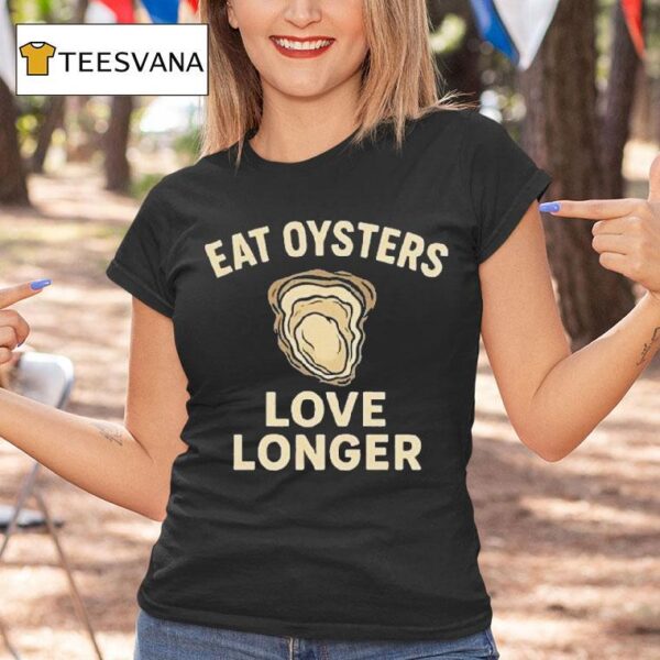 Eat Oysters Love Longer T Shirt