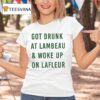Got Drunk At Lambeau And Woke Up On Lafleur Green Bay Packers T Shirt