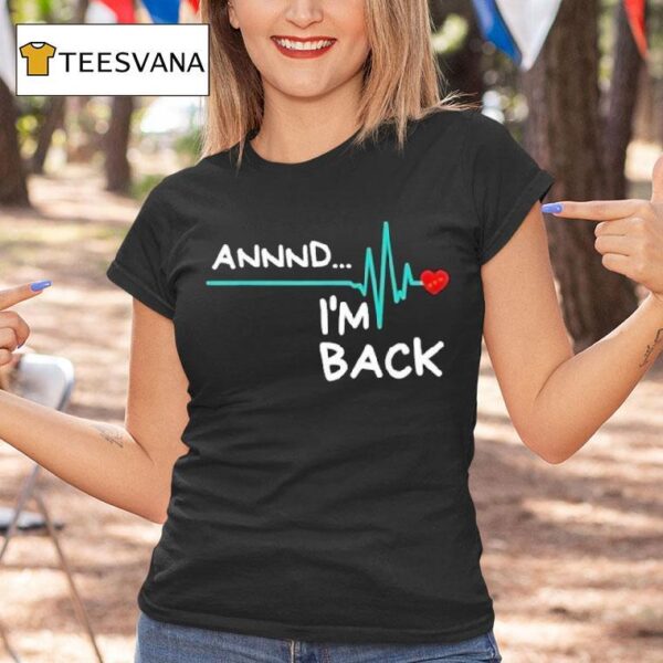 Heart Attack Survivor Annnd Im Back T Shirt