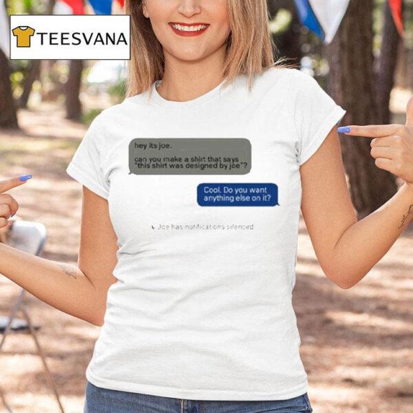 Hey Its Joe Can You Make A Says This Was Designed By Joe Cool Do You Want Anything Else On I T Shirt