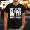 Hydraulic Press Channel Don T Try This At Home We Are Professionals Because We Get Paid To Do This T Shirt