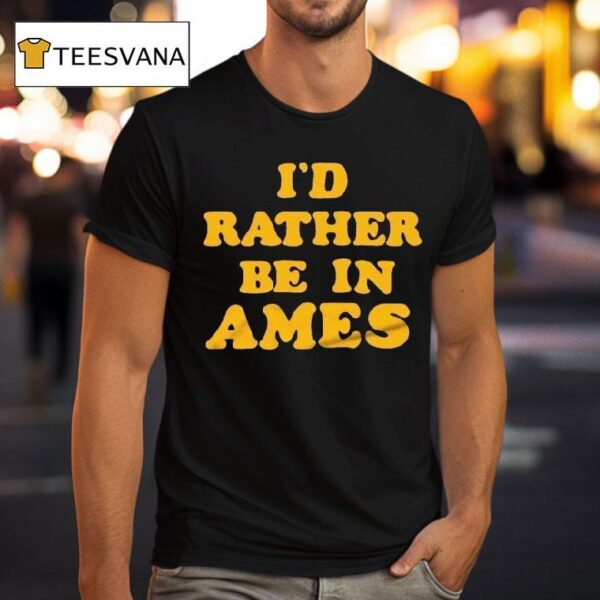 I D Rather Be In Ames Iowa T Shirt