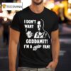 I Don T Want Goddamit I M A Sly Dan Fan T Shirt