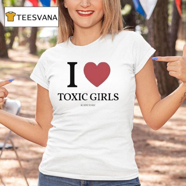 I Love Toxic Girls T Shirt