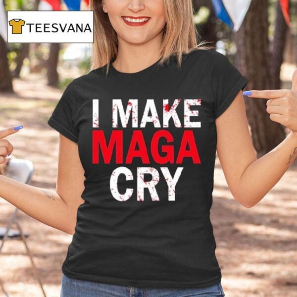 I Make Maga Cry T Shirt