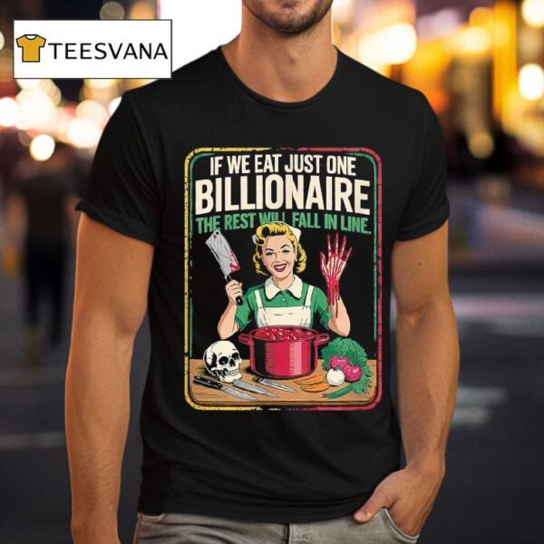 If We Eat Just One Billionaire The Rest Will Fall In Line T Shirt
