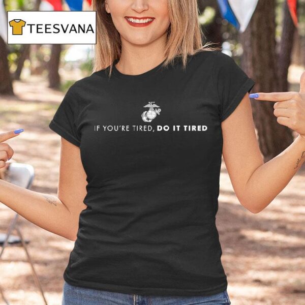 If You Re Tired Do It Tired T Shirt