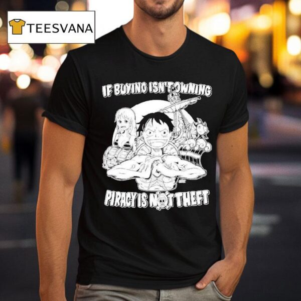 Luffy And Name If Buying Isn T Owning Then Piracy Is Not Theft Sunny One Piece T Shirt