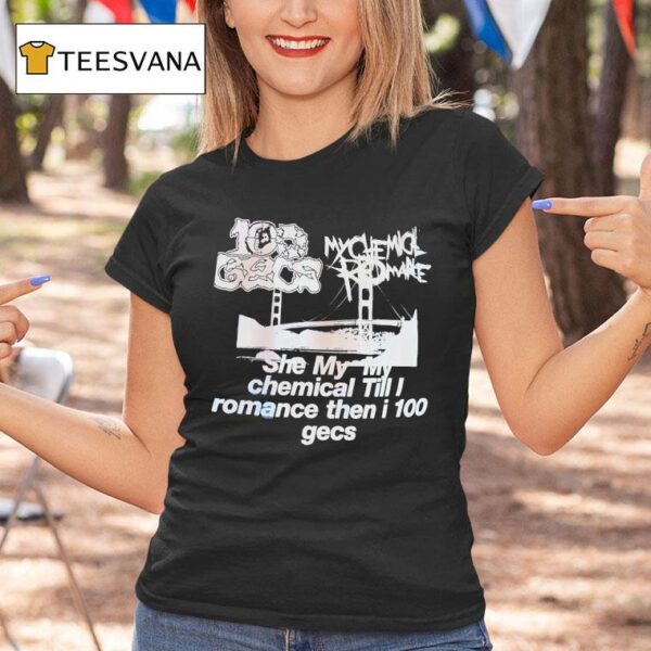My Chemical Romance Gecs She My My Chemical Till I Romance Then I Gecs T Shirt