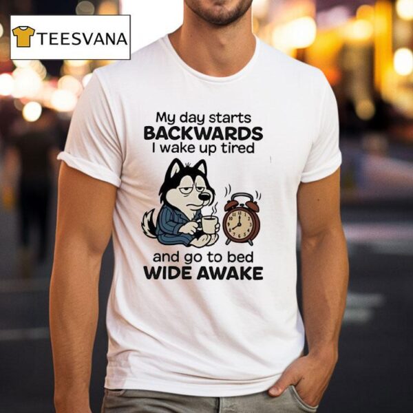 My Day Starts Backwards I Wake Up Tired And Go To Bed Wide Awake T Shirt